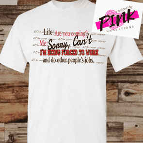 Life: Aren't comin? Sorry, Cant. forced work people's jobs. Graphic Tees Collection Pink Innovations LLC